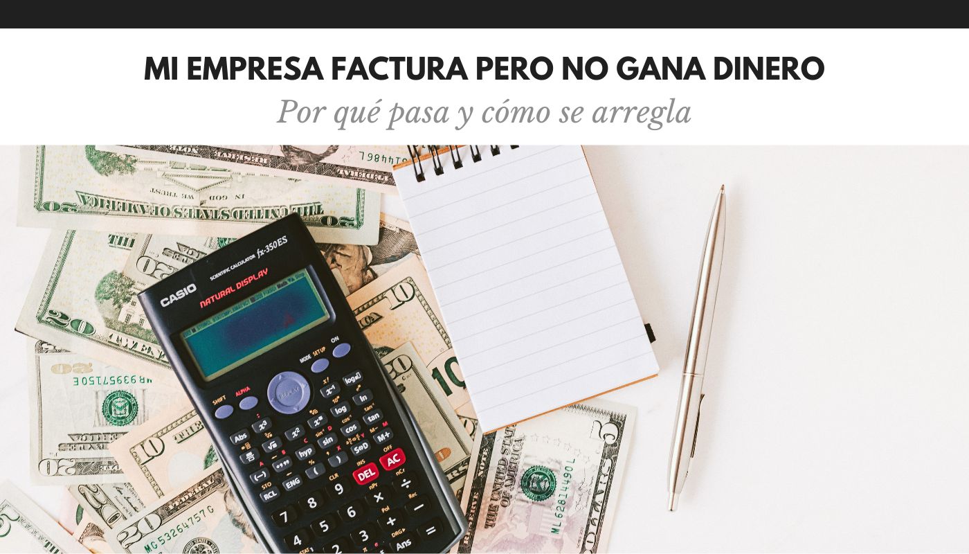 Mi empresa factura pero no gana dinero